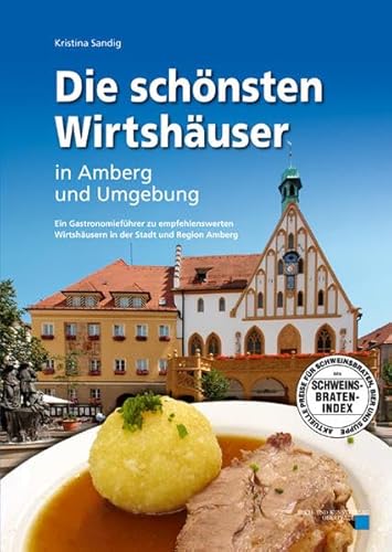 Die schönsten Wirtshäuser in Amberg und Umgebung: Ein Gastronomieführer zu empfehlenswerten Wirtshäusern in Stadt und Region Amberg
