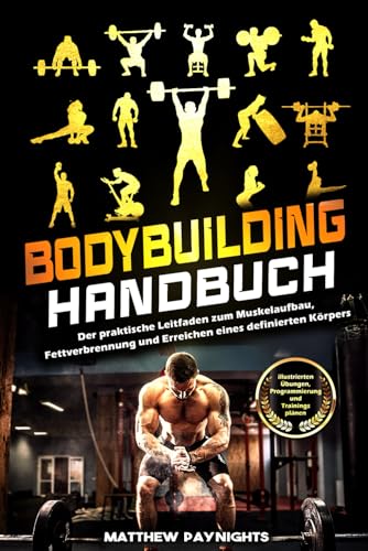 Bodybuilding Handbuch: Der praktische Leitfaden zum Muskelaufbau, Fettverbrennung und Erreichen eines definierten Körpers. Mit illustrierten Übungen, Programmierung und Trainingsplänen..