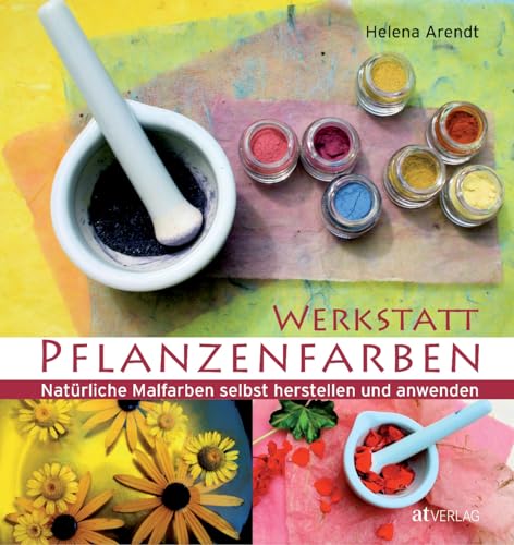 Werkstatt Pflanzenfarben: Natürliche Malfarben selbst herstellen und anwenden. Praktische Infos, Rezepte & Anwendung. Mittelalterliche Farbbedeutung, Färbepflanzen-Porträts & künstlerische Beispiele