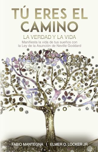 Tú eres el Camino, la Verdad y la Vida: Manifiesta la vida de tus sueños con la Ley de la Asunción de Neville Goddard - Un libro sobre el éxito y la ... Goddard y la Ley de la Asunción, Band 1)