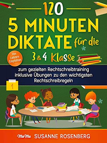 120 - 5 Minuten Diktate für die 3 & 4 Klasse: zum gezielten Rechtschreibtraining inklusive Übungen zu den wichtigsten Rechtschreibregeln