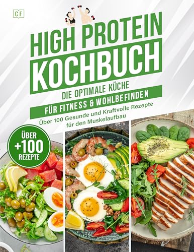 High Protein Kochbuch: Die optimale Küche für Fitness & Wohlbefinden | Über 100 gesunde und kraftvolle Rezepte für den Muskelaufbau