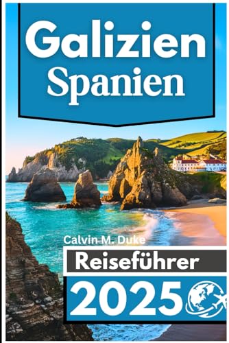 Galizien Spanien Reiseführer 2025: Entdecken Sie atemberaubende Küsten, antike Wahrzeichen und das reiche Erbe von Spaniens Juwel im Nordwesten