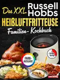 Das XXL Russell Hobbs Heißluftfritteuse Familien-Kochbuch [FARBAUSGABE]: 120 Rezepte, in 20 Minuten fertig, mit maximal 5 Zutaten. Schnell-einfach-gesund. Inkl. Nährwertangaben, Tipps & 2 Bonus