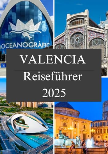 VALENCIA Reiseführer 2025: Entdecken Sie die Magie der Stadt, Ihr Insider-Guide für ein unvergessliches Abenteuer