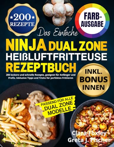 Das Einfache Dual Zone Heißluftfritteuse Rezeptbuch: 200 leckere und schnelle Rezepte, geeignet für Anfänger und Profis. Inklusive Tipps und Tricks für perfektes Frittieren [FARBAUSGABE]