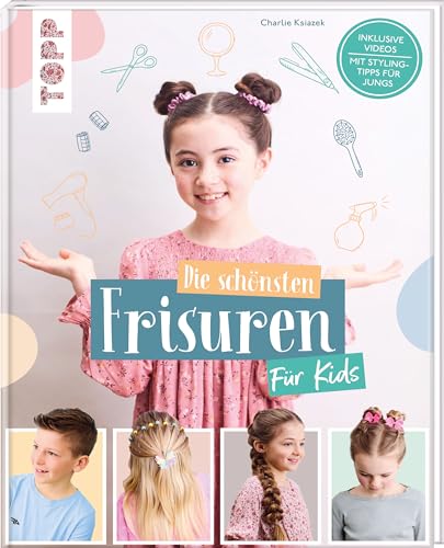 Die schönsten Frisuren für Kids - Vom frechen Pferdeschwanz bis zur Flechtfrisur, kinderleicht erklärt!: Inklusive Videos und mit Stylingtipps für Jungs