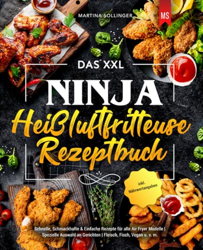 Das XXL Ninja Heißluftfritteuse Rezeptbuch: Schnelle, Schmackhafte & Einfache Rezepte für alle Air Fryer Modelle | Spezielle Auswahl an Gerichten | ... Fisch, Vegan u. v. m. | inkl. Nährwertangaben