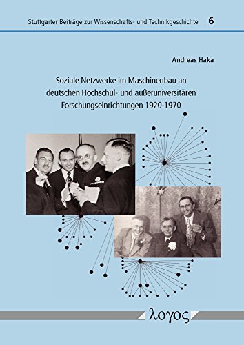 Soziale Netzwerke im Maschinenbau an deutschen Hochschul- und außeruniversitären Forschungseinrichtungen 1920-1970 (Stuttgarter Beiträge zur Wissenschafts- und Technikgeschichte, Band 6)