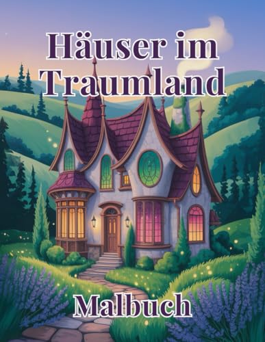 Häuser im Traumland Malbuch: Fantasy Ausmalbuch mit fantastischen Rückzugsorten und wunderschönen Wohnstätten für Erwachsene und Senioren