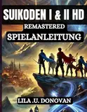 SUIKODEN I & II HD REMASTERED SPIELANLEITUNG: Meistere jedes Geheimnis, jede Bewegung, jede Kombo, schalte alle 108 Sterne frei,Und erleben Sie das wahre Ende