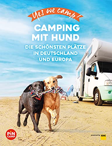 Yes we camp! Camping mit Hund: Die schönsten Plätze in Deutschland und Europa (PiNCAMP powered by ADAC)