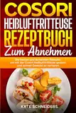 Cosori Heißluftfritteuse Rezeptbuch zum abnehmen: Die besten und leckersten Rezepte, um mit der Cosori Heißluftfritteuse gesund und schnell Gewicht zu verlieren.