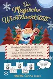 Die Magische Wichtelwerkstatt: Wichtelbriefe für Kinder ab 8 Jahren mit über 100 Wichteltürbriefen - Basteln & Dekorieren, Kochen & Backen, Ausflüge mit der Familie erleben & Mehr!