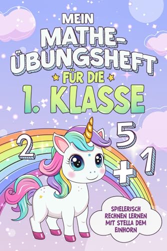 Mein Mathe-Übungsheft für die 1.Klasse - Spielerisch Rechnen lernen mit Stella dem Einhorn - Zahlenraum bis 20 - inkl. Lösungen