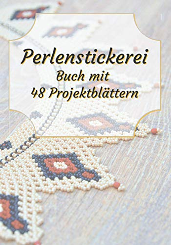 Perlenstickerei: Broschüre mit 48 Projektformularen zum Ausfüllen | Nachverfolgungstagebuch | Broschüre zur Nachverfolgung der Perlenstickerei | 100 ... Hobbys (Kreative Freizeitgestaltung, Band 2)
