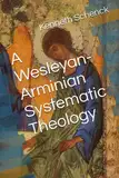 A Wesleyan-Arminian Systematic Theology (Wesleyan-Arminian Reflections)