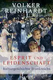 Esprit und Leidenschaft: Kulturgeschichte Frankreichs