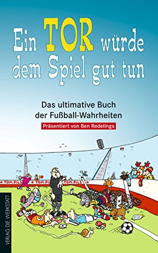 Ein Tor würde dem Spiel gut tun. Das ultimative Buch der Fußball-Wahrheiten