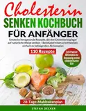 Cholesterin senken Kochbuch für Anfänger: Entdecke herzgesunde Rezepte, die den Cholesterinspiegel auf natürliche Weise senken – Beinhaltet einen schrittweisen, einfach zu befolgenden Aktionsplan