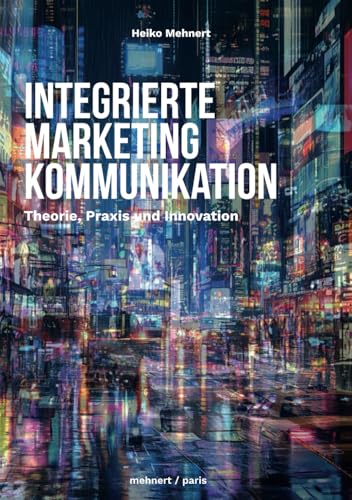 Integrierte Marketing-Kommunikation: Theorie, Praxis, Innovation (Die kleine Marketing-Bibliothek.)