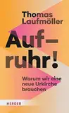 Aufruhr!: Warum wir eine neue Urkirche brauchen