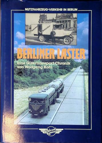 Berliner Laster - Eine Gütertransport-Chronik (Nutzfahrzeug-Verkehr in Berlin)