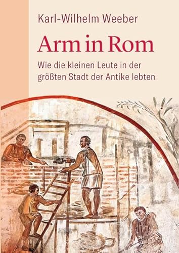 Arm in Rom: Wie die kleinen Leute in der größten Stadt der Antike lebten