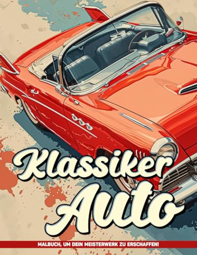 Klassiker Auto Malbuch für Jugendliche: Klassische Autos Alte Autos Malvorlagen Für Männer Zur Stressbewältigung, Geschenke Für Kinder Und Erwachsene.