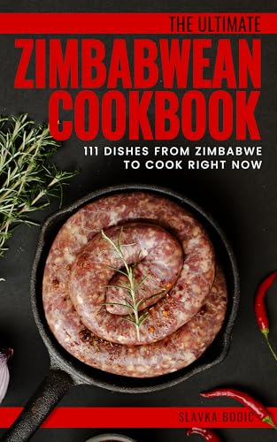 The Ultimate Zimbabwean Cookbook: 111 Dishes From Zimbabwe To Cook Right Now (World Cuisines Book 88) (English Edition)