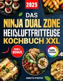 Das Ninja Dual Zone Heißluftfritteuse Kochbuch XXL: Schnelle, einfache und leckere Rezepte für Ihren Ninja Foodi Dual Zone Airfryer | ideal auch für Familien | inkl. Nährwertangaben & Bonus