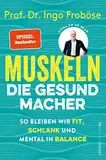 Muskeln – die Gesundmacher: So bleiben wir fit, schlank und mental in Balance | Wie eine gesunde Muskulatur Körper und Psyche positiv beeinflussen können.