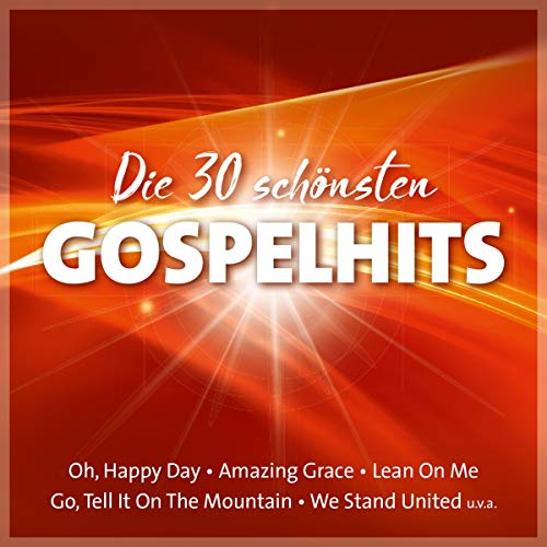 Die 30 schönsten Gospelhits: Oh, Happy Day - Amazing Grace - Lean On Me - Go, Tell It On The Mountain - We Stand United u.v.a.