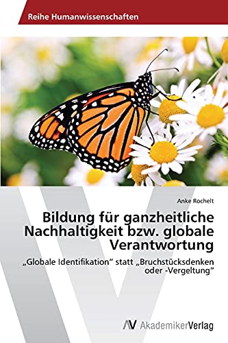 Bildung für ganzheitliche Nachhaltigkeit bzw. globale Verantwortung: „Globale Identifikation“ statt „Bruchstücksdenken oder -Vergeltung“