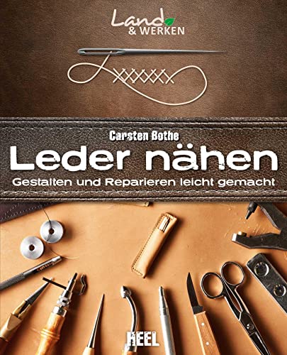 Leder nähen: Gestalten und Reparieren leicht gemacht: Land & Werken - Die Reihe für Nachhaltigkeit und Selbstversorgung