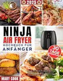 Ninja Air Fryer Kochbuch für Anfänger: Schnelle und einfache, budgetfreundliche Rezepte zum Backen, Grillen, Braten und Rösten mit Ihrer Ninja Air Fryer