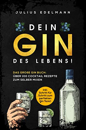 DEIN GIN DES LEBENS!: Das große Gin Buch: Über 100 Cocktail Rezepte zum selber mixen: inkl. Schritt für Schritt zum perfekten Gin Tonic!