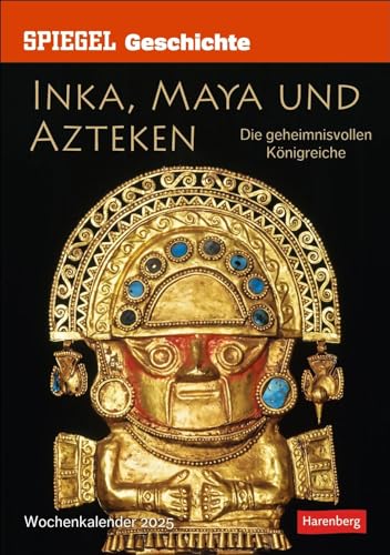 SPIEGEL GESCHICHTE Inka, Maya und Azteken Wochen-Kulturkalender 2025 - Die geheimnisvollen Königreiche: Informativer Fotokalender mit faszinierenden ... und Südamerikas (Wochenplaner Harenberg)