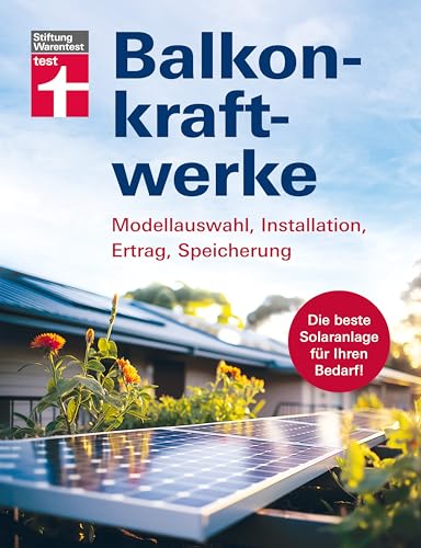 Balkonkraftwerke - Stromerzeugung mit Photovoltaik und Solarmodulen für Balkon, Garage oder Garten: Modellauswahl, Installation, Ertrag, Speicherung | Die beste Solaranlage für Ihren Bedarf!