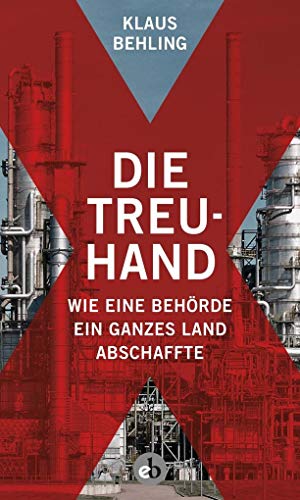 Die Treuhand: Wie eine Behörde ein ganzes Land abschaffte