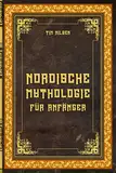 Nordische Mythologie für Anfänger – Die alten Sagen, Götter und Wesen des Nordens entdecken: Lass dich von den mystischen Erzählungen des Nordens ... und entdecke die Magie der nordischen Mythen