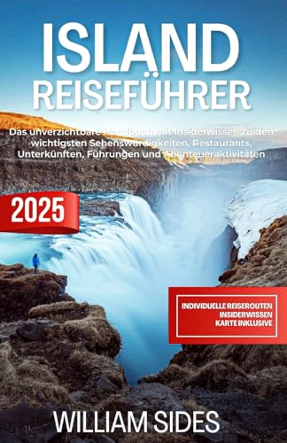 Island Reiseführer 2025: Das unverzichtbare Handbuch mit Insiderwissen zu den wichtigsten Sehenswürdigkeiten, Restaurants, Unterkünften, Führungen und Abenteueraktivitäten