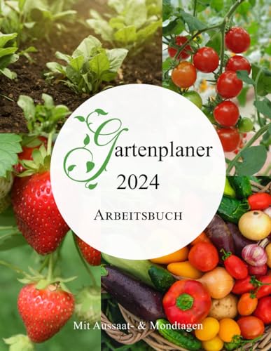 Gartenplaner 2024 Arbeitsbuch: mit Aussaattagen & Mondkalender für biodynamische Hobbygärtner