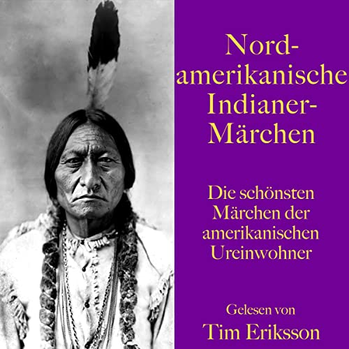 Nordamerikanische Indianermärchen: Die schönsten Geschichten der amerikanischen Ureinwohner