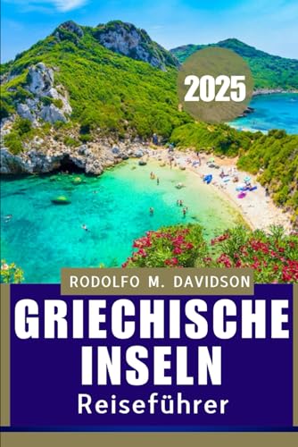 GRIECHISCHE INSELN REISEFÜHRER 2025: Inselhopping, lokale Aromen und kulturelle Wunder – alles in einem unverzichtbaren Reiseführer