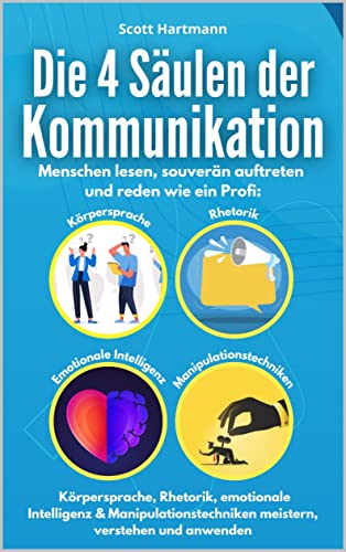 Die 4 Säulen der Kommunikation: Menschen lesen, souverän auftreten und reden wie ein Profi: Körpersprache, Rhetorik, emotionale Intelligenz & Manipulationstechniken meistern, verstehen und anwenden.