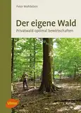 Der eigene Wald: Privatwald optimal bewirtschaften