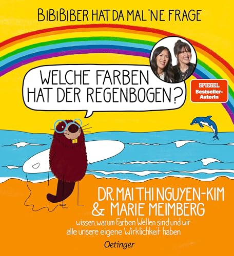 BiBiBiber hat da mal 'ne Frage. Welche Farben hat der Regenbogen?: Dr. Mai Thi Nguyen-Kim & Marie Meimberg wissen, warum Farben Wellen sind und wir alle unsere eigene Wirklichkeit haben