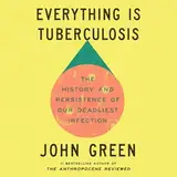 Everything Is Tuberculosis: The History and Persistence of Our Deadliest Infection