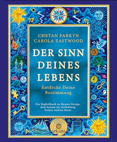 Der Sinn Deines Lebens: Entdecke Deine Bestimmung - Das Begleitbuch zu Human Design, dem System zur Enthüllung Deiner wahren Natur